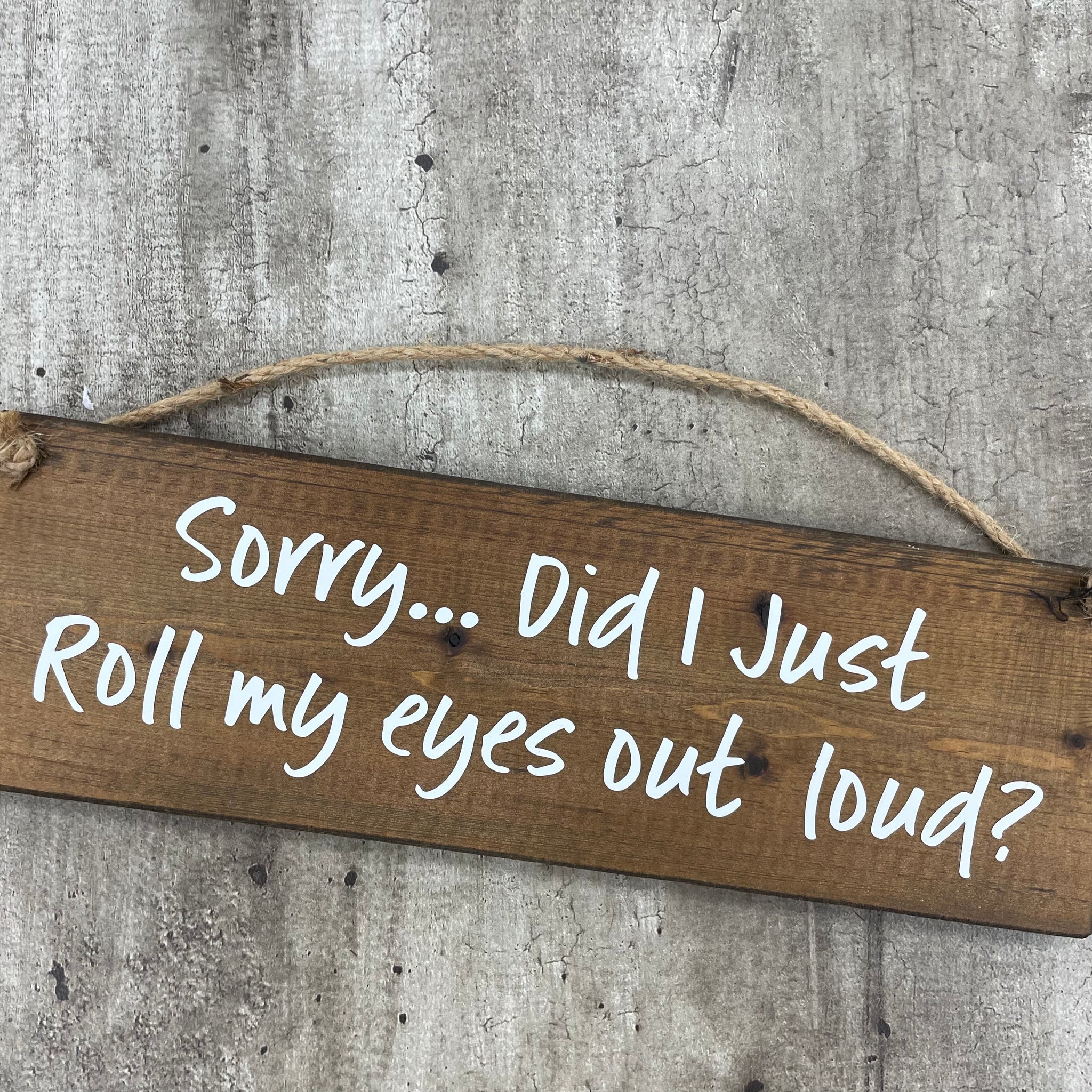 Wooden Hanging Sign - "Sorry... Did I just roll my eyes out loud?"